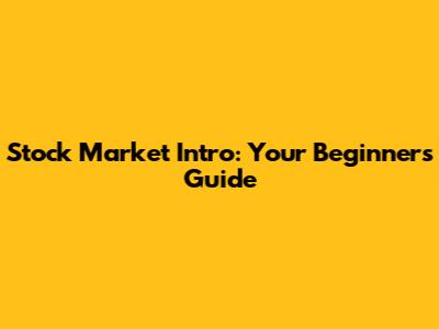 Stock Market Intro: Your Beginner's Guide