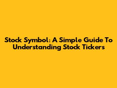 Stock Symbol: A Simple Guide To Understanding Stock Tickers