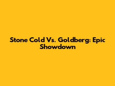 Stone Cold Vs. Goldberg: Epic Showdown