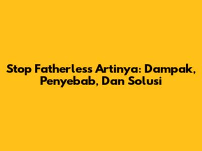 Stop Fatherless Artinya: Dampak, Penyebab, Dan Solusi