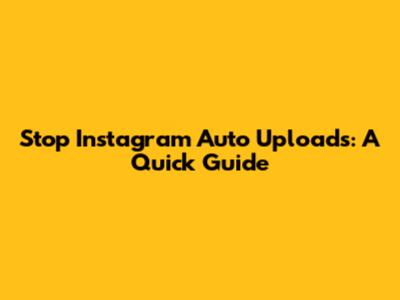Stop Instagram Auto Uploads: A Quick Guide