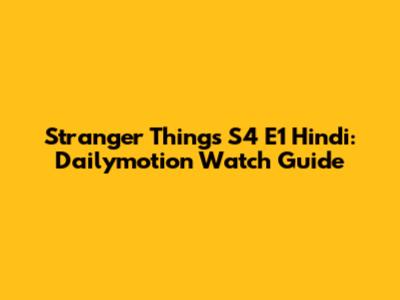 Stranger Things S4 E1 Hindi: Dailymotion Watch Guide