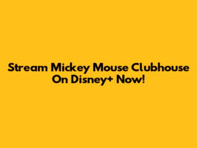 Stream Mickey Mouse Clubhouse On Disney+ Now!