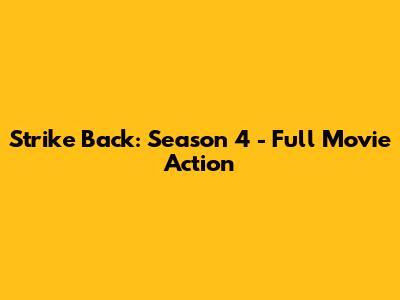 Strike Back: Season 4 - Full Movie Action