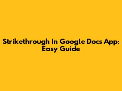 Strikethrough In Google Docs App: Easy Guide