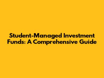 Student-Managed Investment Funds: A Comprehensive Guide