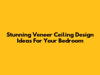 Stunning Veneer Ceiling Design Ideas For Your Bedroom