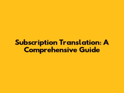 Subscription Translation: A Comprehensive Guide