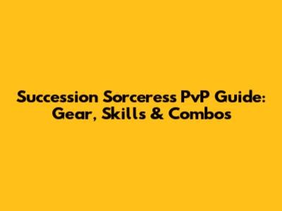 Succession Sorceress PvP Guide: Gear, Skills & Combos
