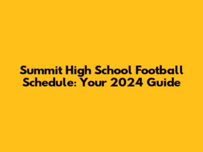 Summit High School Football Schedule: Your 2024 Guide