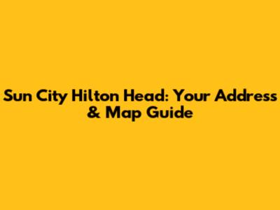 Sun City Hilton Head: Your Address & Map Guide