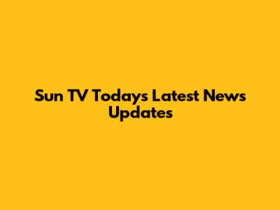 Sun TV Today's Latest News Updates