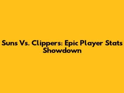 Suns Vs. Clippers: Epic Player Stats Showdown