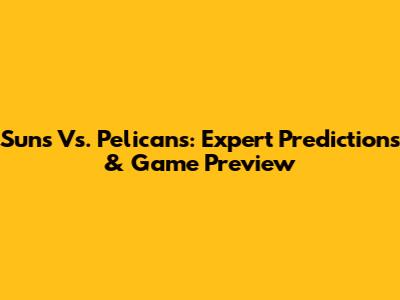 Suns Vs. Pelicans: Expert Predictions & Game Preview