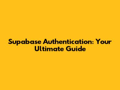 Supabase Authentication: Your Ultimate Guide