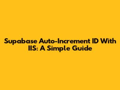 Supabase Auto-Increment ID With IIS: A Simple Guide