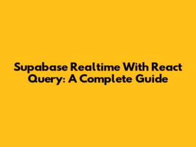 Supabase Realtime With React Query: A Complete Guide
