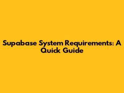 Supabase System Requirements: A Quick Guide
