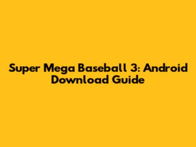 Super Mega Baseball 3: Android Download Guide