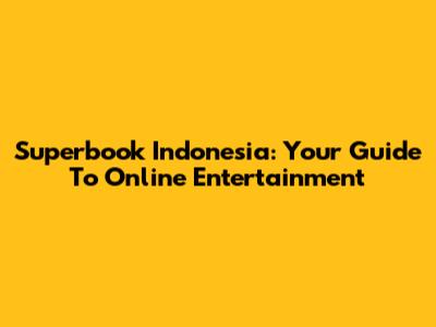 Superbook Indonesia: Your Guide To Online Entertainment