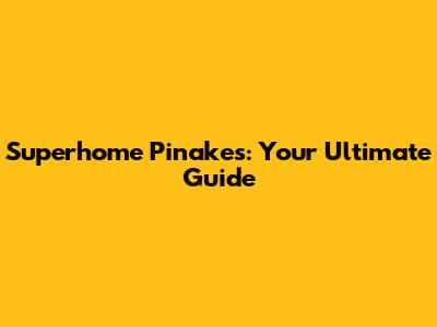 Superhome Pinakes: Your Ultimate Guide