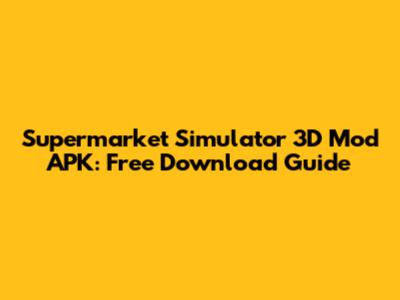 Supermarket Simulator 3D Mod APK: Free Download Guide