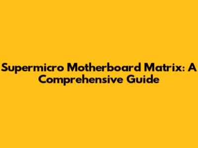 Supermicro Motherboard Matrix: A Comprehensive Guide