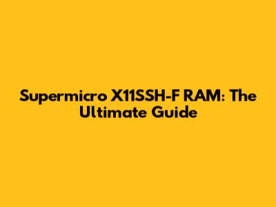 Supermicro X11SSH-F RAM: The Ultimate Guide