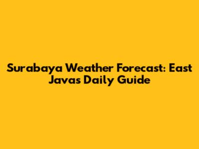 Surabaya Weather Forecast: East Java's Daily Guide