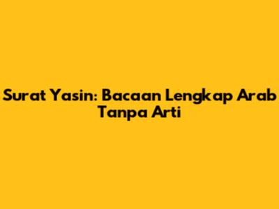 Surat Yasin: Bacaan Lengkap Arab Tanpa Arti
