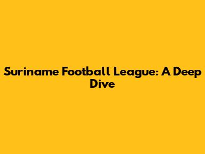 Suriname Football League: A Deep Dive