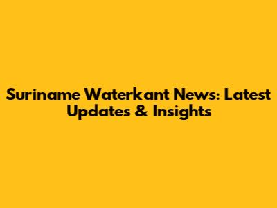 Suriname Waterkant News: Latest Updates & Insights