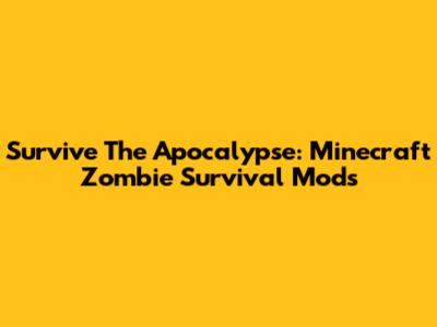 Survive The Apocalypse: Minecraft Zombie Survival Mods