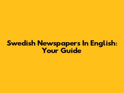 Swedish Newspapers In English: Your Guide