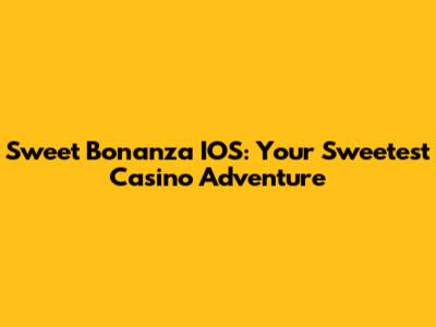 Sweet Bonanza IOS: Your Sweetest Casino Adventure