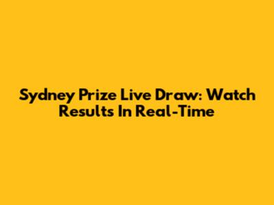 Sydney Prize Live Draw: Watch Results In Real-Time