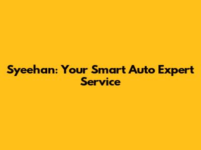 Syeehan: Your Smart Auto Expert Service