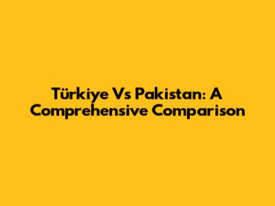 Türkiye Vs Pakistan: A Comprehensive Comparison
