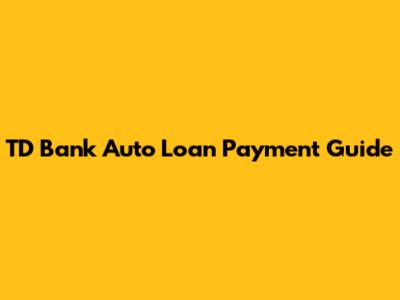 TD Bank Auto Loan Payment Guide