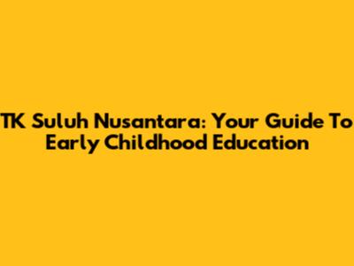 TK Suluh Nusantara: Your Guide To Early Childhood Education