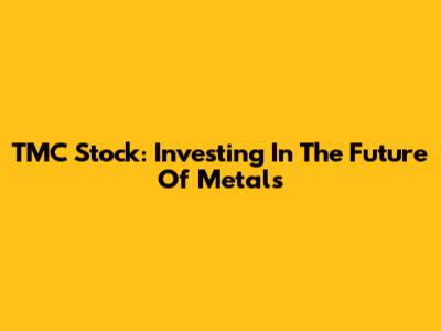 TMC Stock: Investing In The Future Of Metals