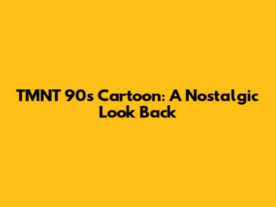 TMNT 90s Cartoon: A Nostalgic Look Back