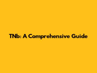 TNb: A Comprehensive Guide