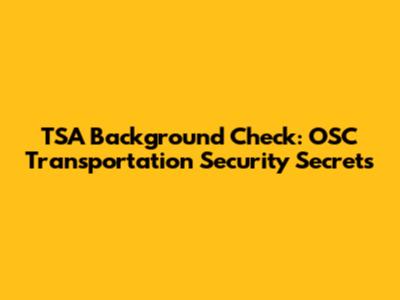 TSA Background Check: OSC Transportation Security Secrets