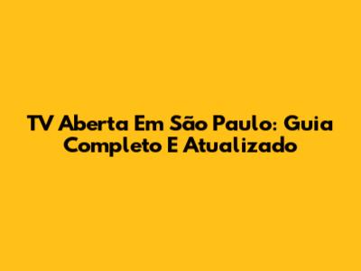 TV Aberta Em São Paulo: Guia Completo E Atualizado