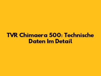 TVR Chimaera 500: Technische Daten Im Detail