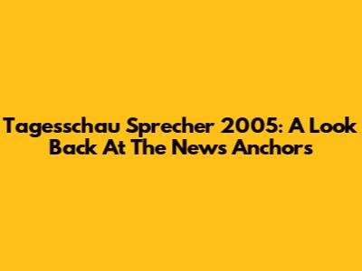 Tagesschau Sprecher 2005: A Look Back At The News Anchors
