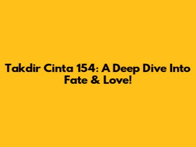 Takdir Cinta 154: A Deep Dive Into Fate & Love!