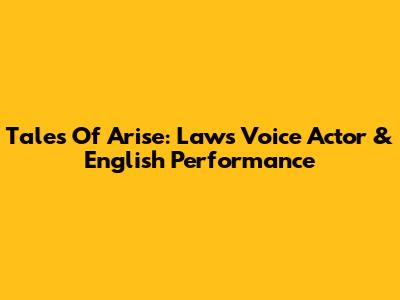 Tales Of Arise: Law's Voice Actor & English Performance