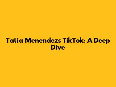 Talia Menendez's TikTok: A Deep Dive